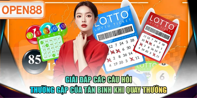 Giải đáp các câu hỏi thường gặp của tân binh khi quay thưởng Giải đáp các câu hỏi thường gặp của tân binh khi quay thưởng