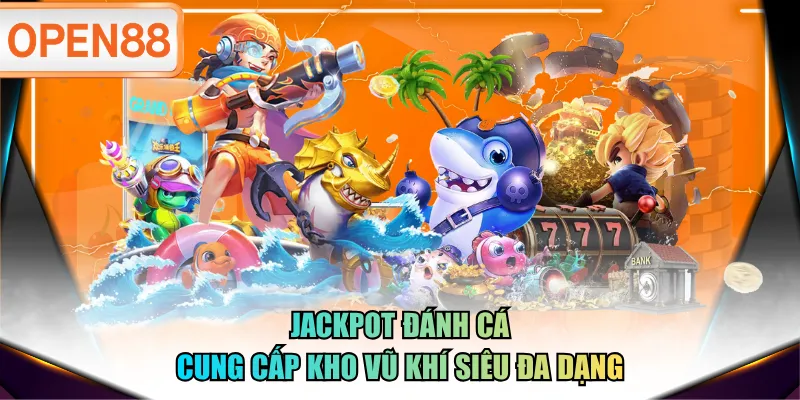 Jackpot Đánh Cá cung cấp kho vũ khí siêu đa dạng Jackpot Đánh Cá cung cấp kho vũ khí siêu đa dạng
