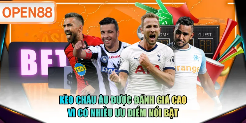Kèo châu Âu được đánh giá cao vì có nhiều ưu điểm nổi bật Kèo châu Âu được đánh giá cao vì có nhiều ưu điểm nổi bật
