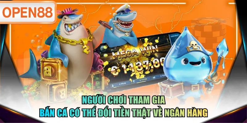 Người chơi tham gia bắn cá có thể đổi tiền thật về ngân hàng Người chơi tham gia bắn cá có thể đổi tiền thật về ngân hàng