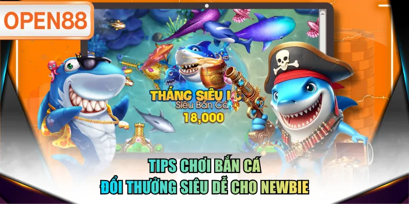 Tips chơi bắn cá đổi thưởng siêu dễ cho newbie Tips chơi bắn cá đổi thưởng siêu dễ cho newbie
